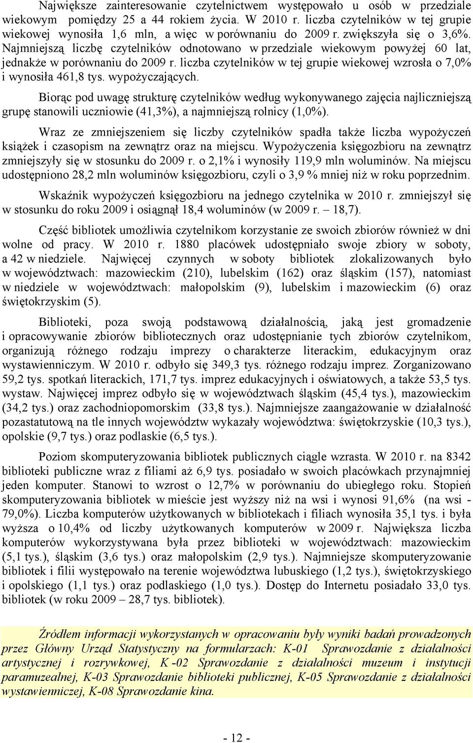 Najmniejszą liczbę czytelników odnotowano w przedziale wiekowym powyżej 60 lat, jednakże w porównaniu do 2009 r. liczba czytelników w tej grupie wiekowej wzrosła o 7,0% i wynosiła 461,8 tys.