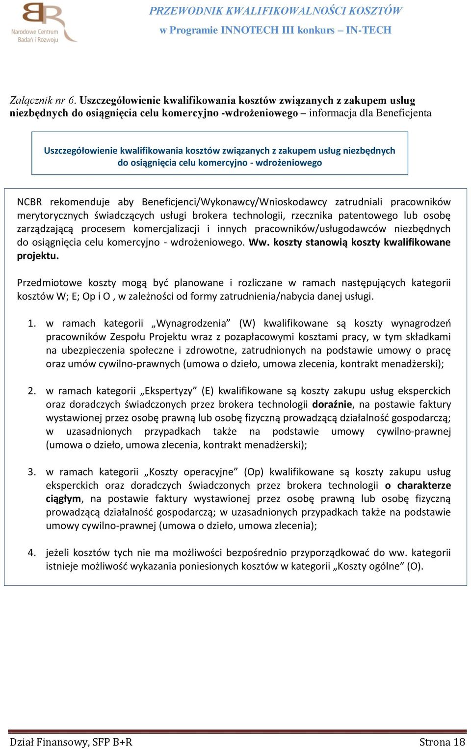 związanych z zakupem usług niezbędnych do osiągnięcia celu komercyjno - wdrożeniowego NCBR rekomenduje aby Beneficjenci/Wykonawcy/Wnioskodawcy zatrudniali pracowników merytorycznych świadczących