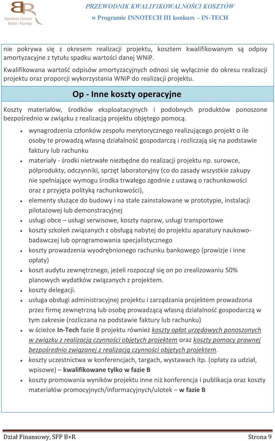 Op - Inne koszty operacyjne Koszty materiałów, środków eksploatacyjnych i podobnych produktów ponoszone bezpośrednio w związku z realizacją projektu objętego pomocą.