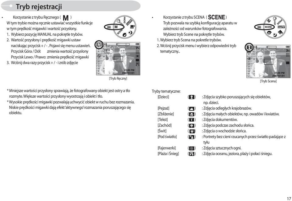 Wciśnij dwa razy przycisk + / - i zrób zdjęcie Korzystanie z trybu SCENA ( ) Tryb pozwala na szybką konfigurację aparatu w zależności od warunków fotografowania. Wybierz tryb Scene na pokrętle trybów.