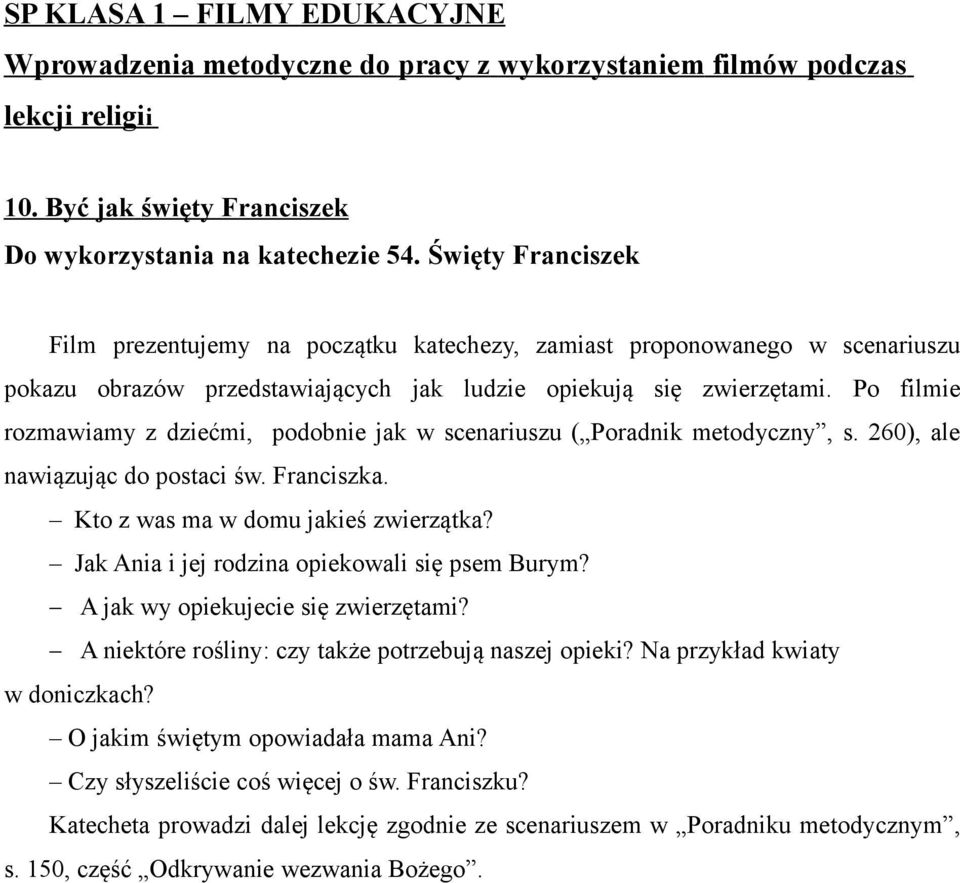 Po filmie rozmawiamy z dziećmi, podobnie jak w scenariuszu ( Poradnik metodyczny, s. 260), ale nawiązując do postaci św. Franciszka. Kto z was ma w domu jakieś zwierzątka?