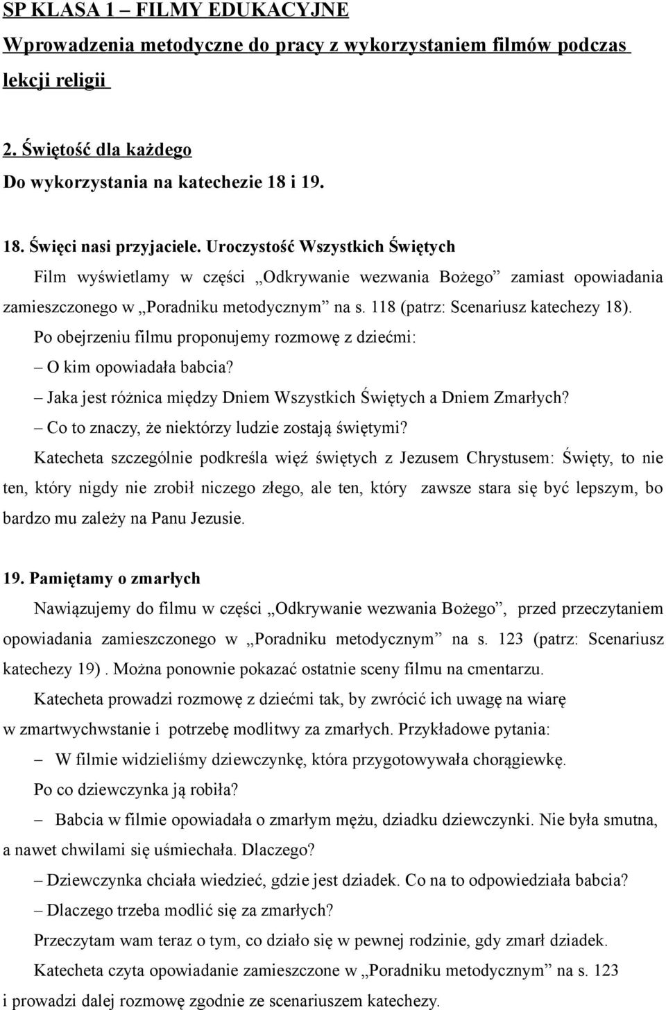 Po obejrzeniu filmu proponujemy rozmowę z dziećmi: O kim opowiadała babcia? Jaka jest różnica między Dniem Wszystkich Świętych a Dniem Zmarłych? Co to znaczy, że niektórzy ludzie zostają świętymi?