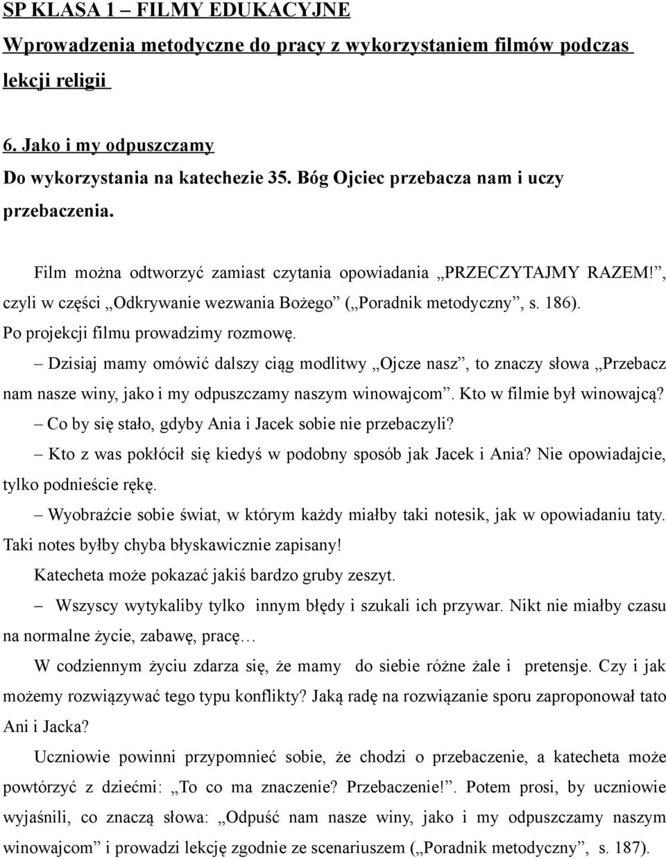 Dzisiaj mamy omówić dalszy ciąg modlitwy Ojcze nasz, to znaczy słowa Przebacz nam nasze winy, jako i my odpuszczamy naszym winowajcom. Kto w filmie był winowajcą?