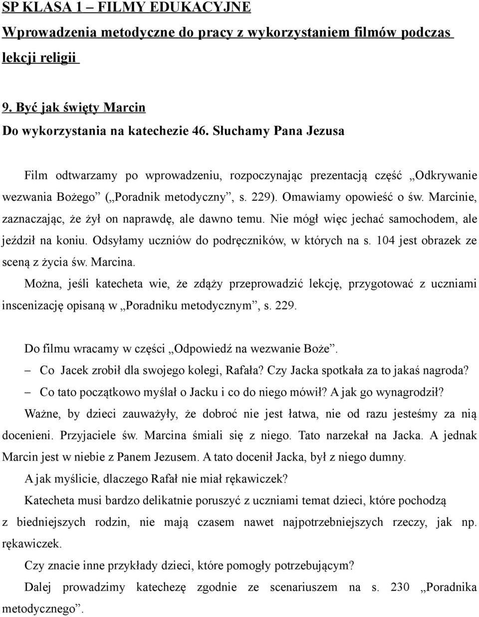 104 jest obrazek ze sceną z życia św. Marcina. Można, jeśli katecheta wie, że zdąży przeprowadzić lekcję, przygotować z uczniami inscenizację opisaną w Poradniku metodycznym, s. 229.