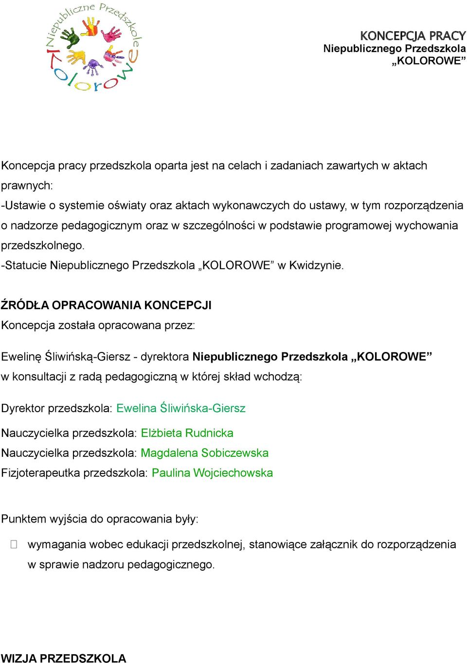 ŹRÓDŁA OPRACOWANIA KONCEPCJI Koncepcja została opracowana przez: Ewelinę Śliwińską-Giersz - dyrektora Niepublicznego Przedszkola KOLOROWE w konsultacji z radą pedagogiczną w której skład wchodzą: