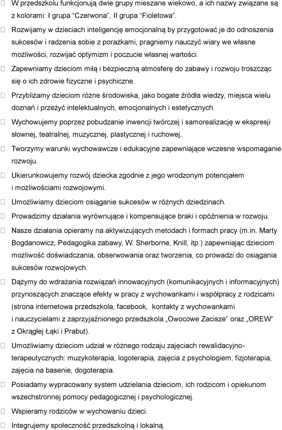 własnej wartości. Zapewniamy dzieciom miłą i bezpieczną atmosferę do zabawy i rozwoju troszcząc się o ich zdrowie fizyczne i psychiczne.