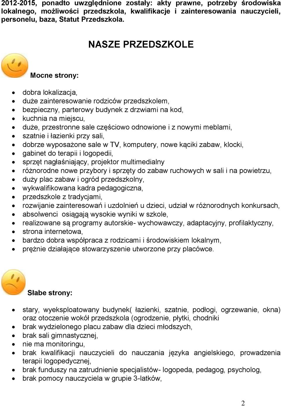 odnowione i z nowymi meblami, szatnie i łazienki przy sali, dobrze wyposażone sale w TV, komputery, nowe kąciki zabaw, klocki, gabinet do terapii i logopedii, sprzęt nagłaśniający, projektor