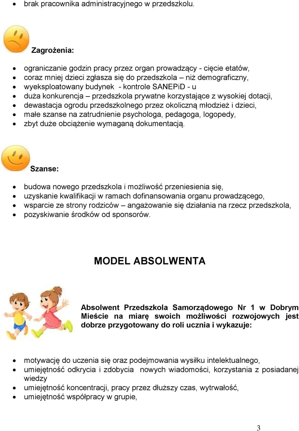 konkurencja przedszkola prywatne korzystające z wysokiej dotacji, dewastacja ogrodu przedszkolnego przez okoliczną młodzież i dzieci, małe szanse na zatrudnienie psychologa, pedagoga, logopedy, zbyt