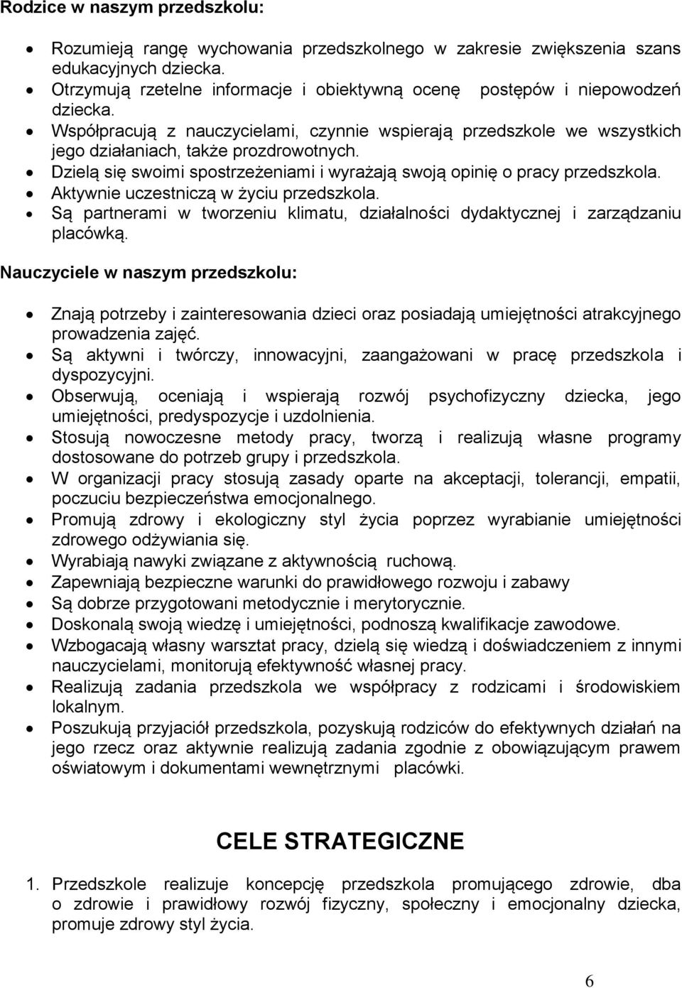 Dzielą się swoimi spostrzeżeniami i wyrażają swoją opinię o pracy przedszkola. Aktywnie uczestniczą w życiu przedszkola.