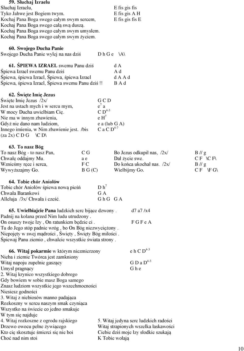 ŚPIEWA IZRAEL swemu Panu dziś d A Śpiewa Izrael swemu Panu dziś A d Śpiewa, śpiewa Izrael, Śpiewa, śpiewa Izrael d A A d Śpiewa, śpiewa Izrael, Śpiewa swemu Panu dziś!! B A d 62.