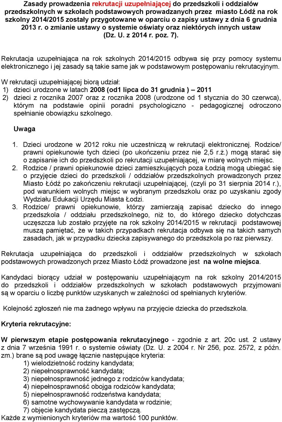 Rekrutacja uzupełniająca na rok szkolnych 2014/2015 odbywa się przy pomocy systemu elektronicznego i jej zasady są takie same jak w podstawowym postępowaniu rekrutacyjnym.