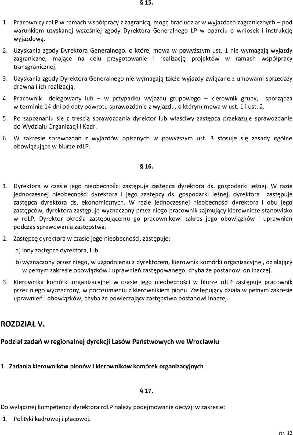 2. Uzyskania zgody Dyrektora Generalnego, o której mowa w powyższym ust. 1 nie wymagają wyjazdy zagraniczne, mające na celu przygotowanie i realizację projektów w ramach współpracy transgranicznej. 3.