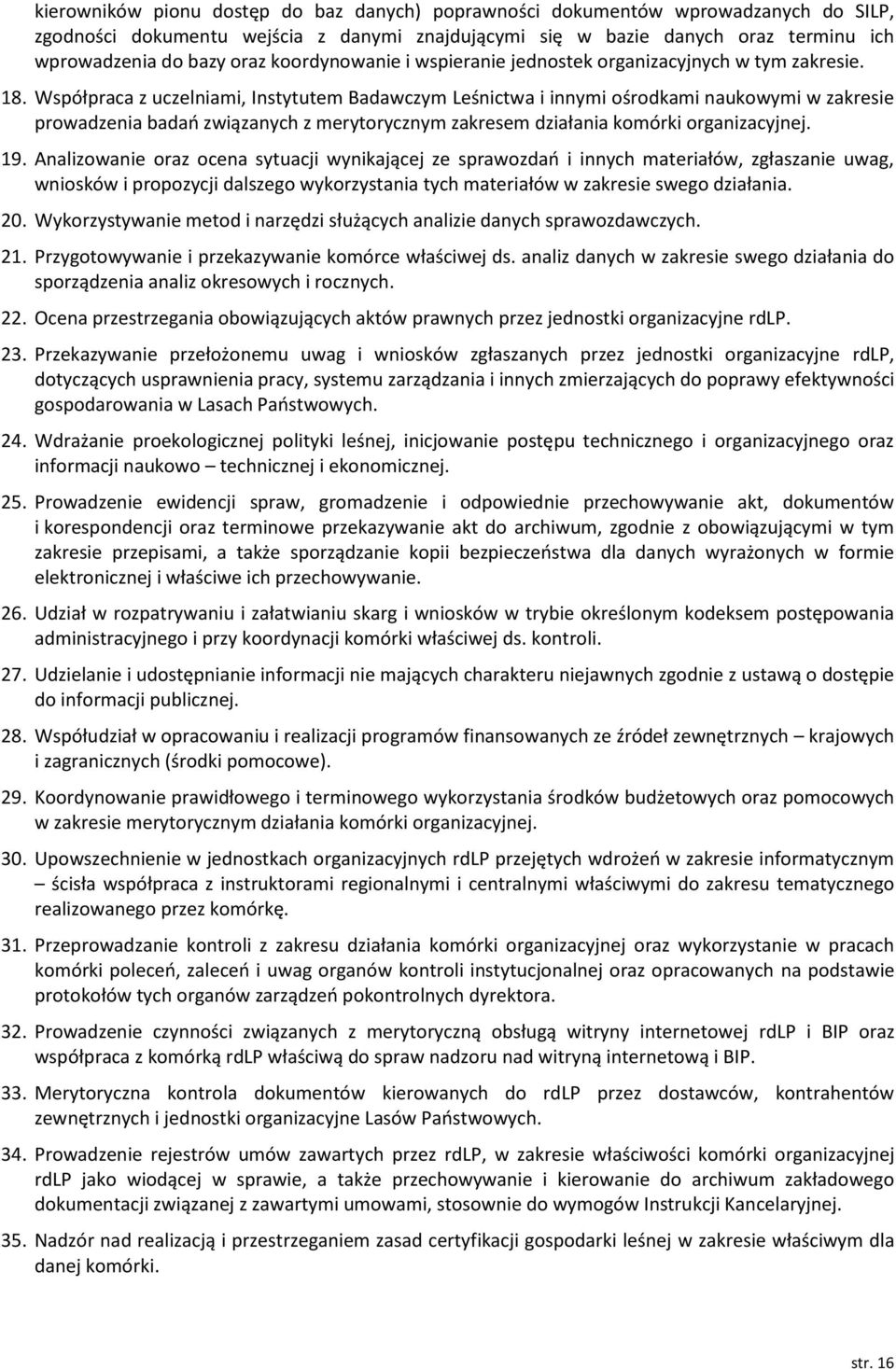 Współpraca z uczelniami, Instytutem Badawczym Leśnictwa i innymi ośrodkami naukowymi w zakresie prowadzenia badań związanych z merytorycznym zakresem działania komórki organizacyjnej. 19.