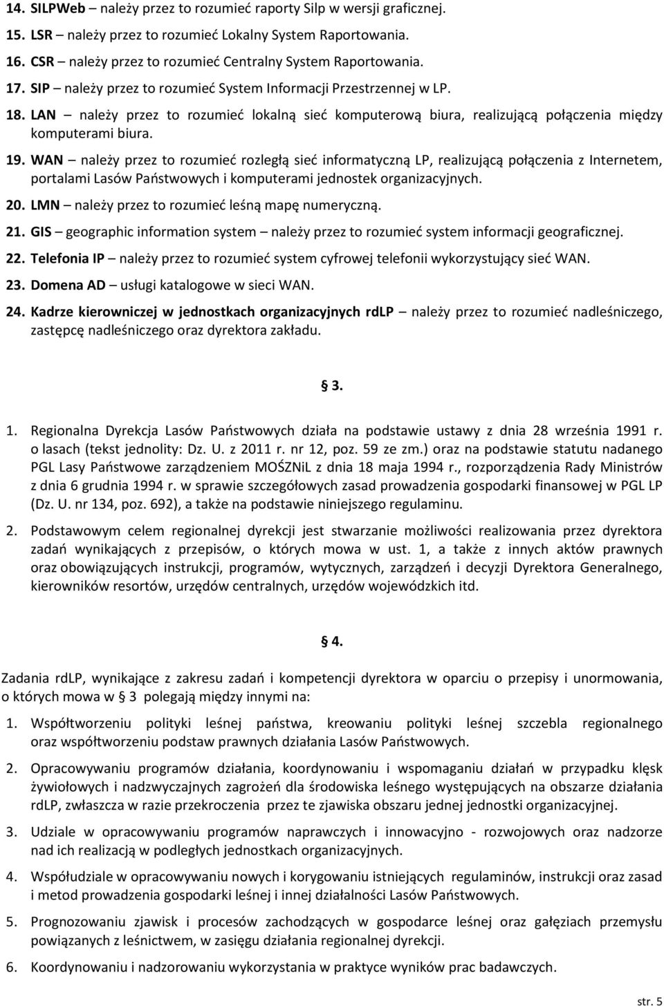 WAN należy przez to rozumieć rozległą sieć informatyczną LP, realizującą połączenia z Internetem, portalami Lasów Państwowych i komputerami jednostek organizacyjnych. 20.