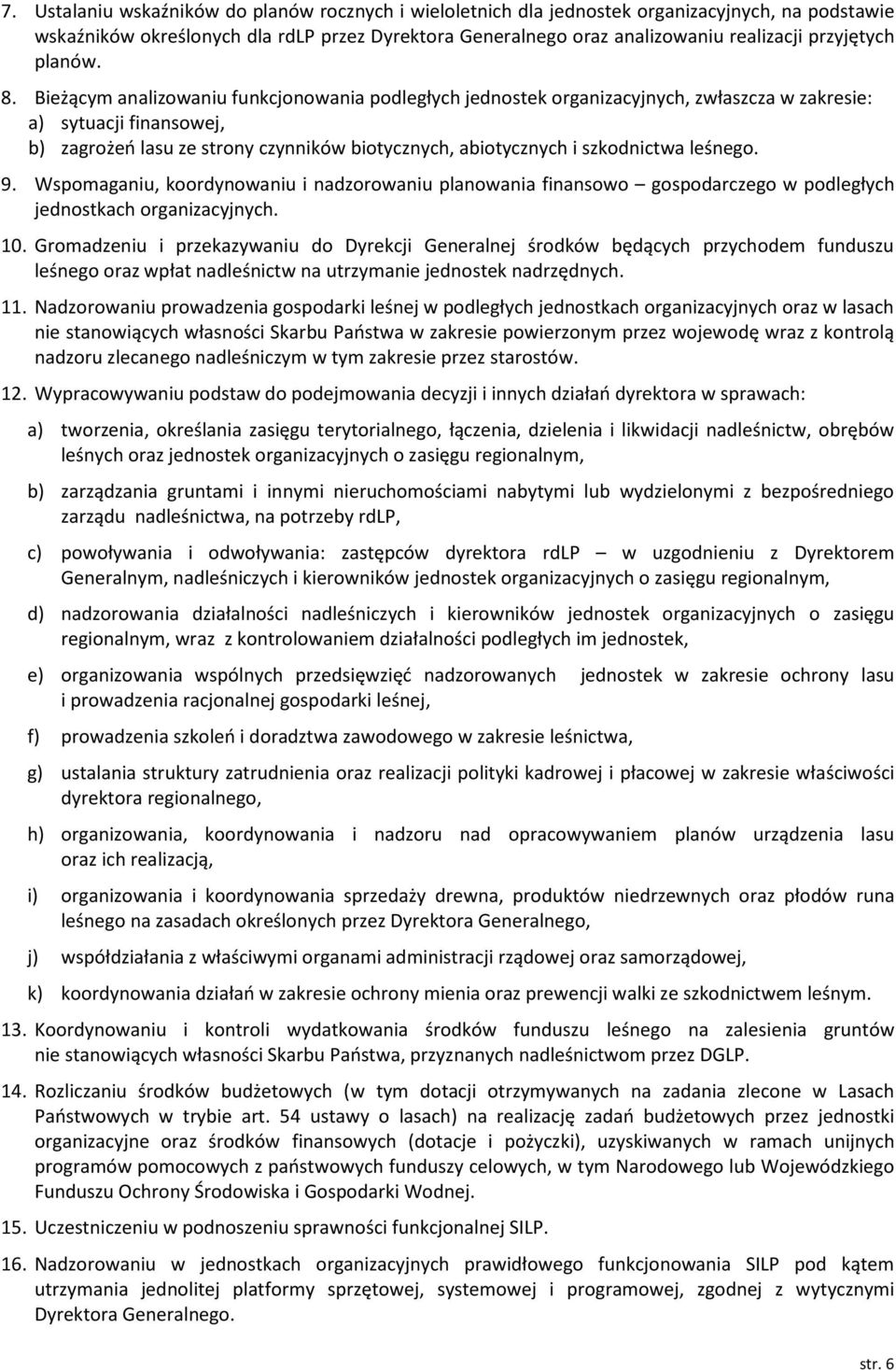 Bieżącym analizowaniu funkcjonowania podległych jednostek organizacyjnych, zwłaszcza w zakresie: a) sytuacji finansowej, b) zagrożeń lasu ze strony czynników biotycznych, abiotycznych i szkodnictwa