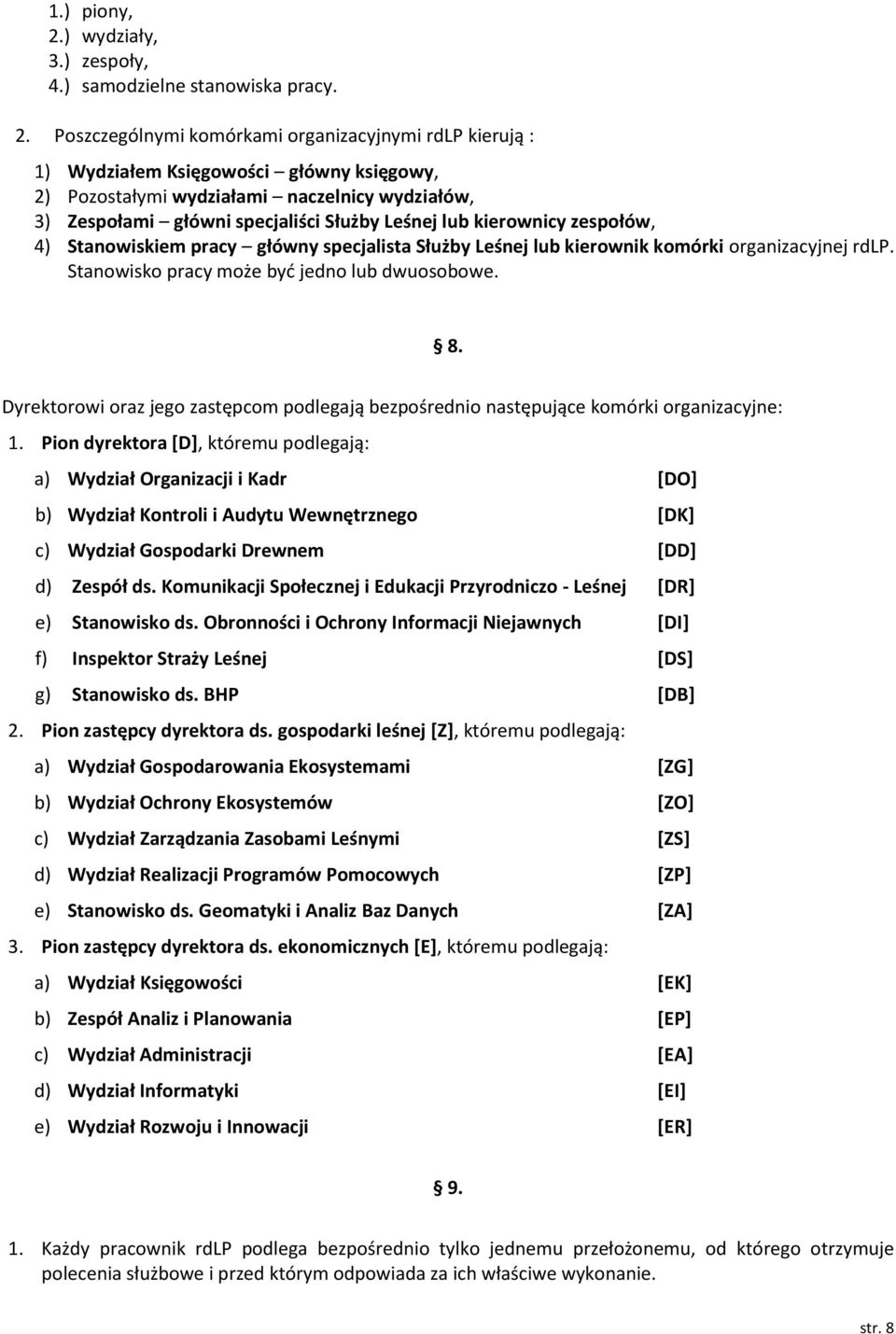 Poszczególnymi komórkami organizacyjnymi rdlp kierują : 1) Wydziałem Księgowości główny księgowy, 2) Pozostałymi wydziałami naczelnicy wydziałów, 3) Zespołami główni specjaliści Służby Leśnej lub