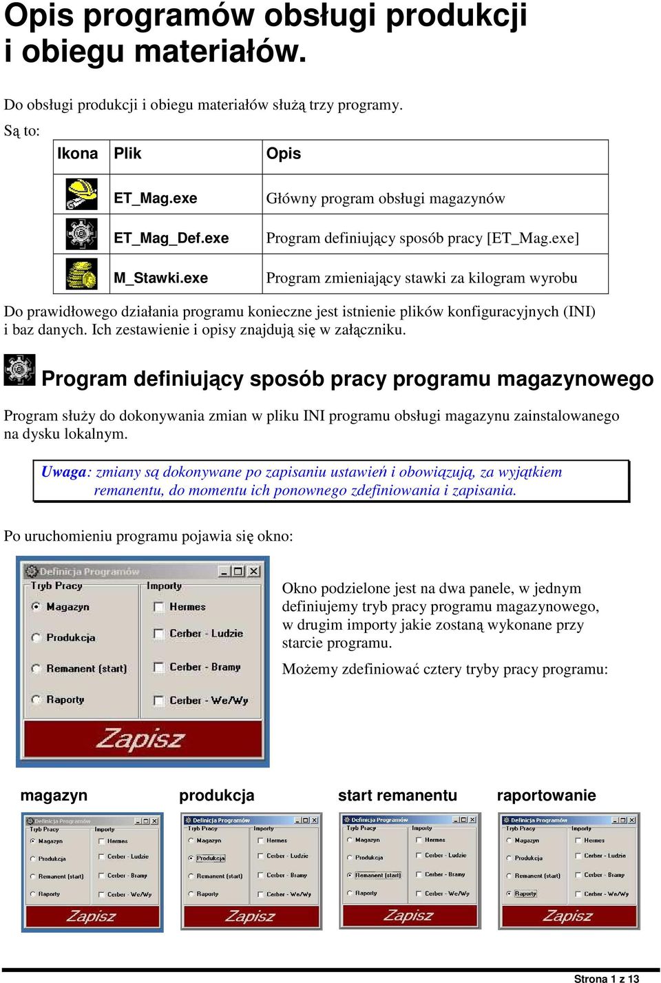 exe] Program zmieniający stawki za kilogram wyrobu Do prawidłowego działania programu konieczne jest istnienie plików konfiguracyjnych (INI) i baz danych.