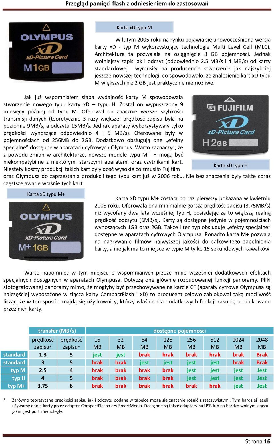 5 MB/s i 4 MB/s) od karty standardowej wymusiły na producencie stworzenie jak najszybciej jeszcze nowszej technologii co spowodowało, że znalezienie kart xd typu M większych niż 2 GB jest praktycznie