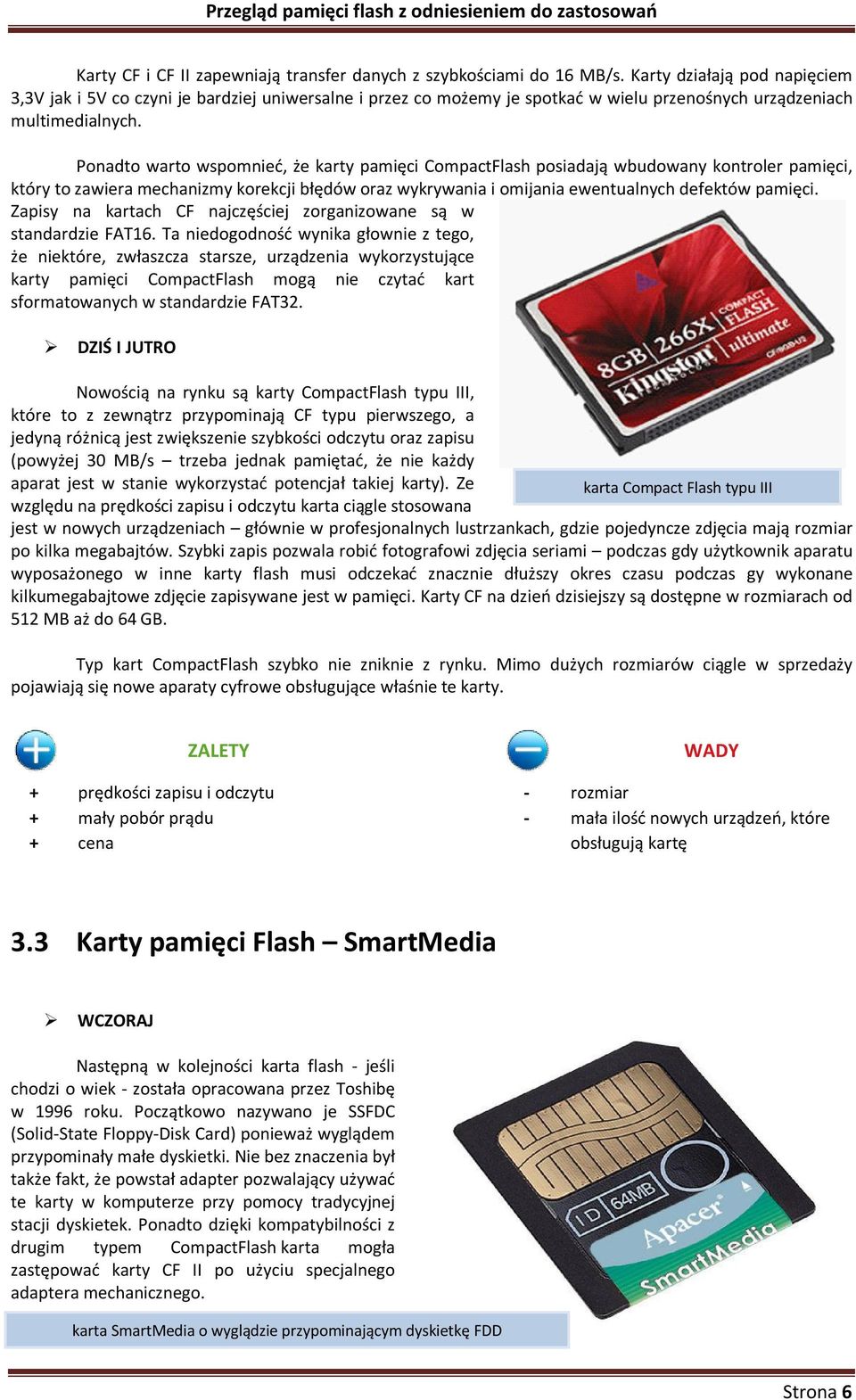 Ponadto warto wspomnieć, że karty pamięci CompactFlash posiadają wbudowany kontroler pamięci, który to zawiera mechanizmy korekcji błędów oraz wykrywania i omijania ewentualnych defektów pamięci.