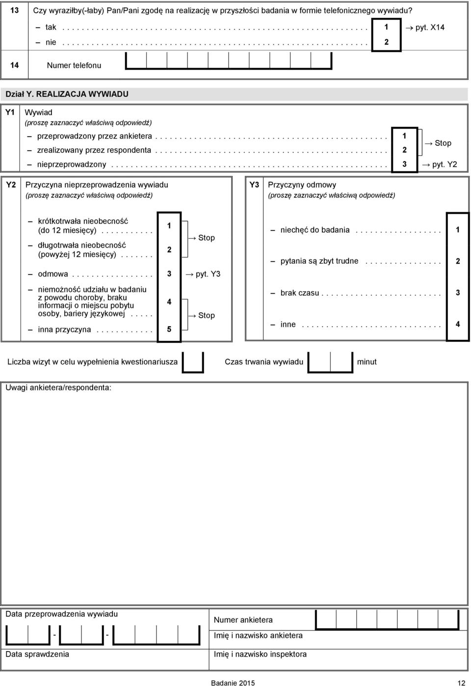 Y2 Y2 Przyczyna nieprzeprowadzenia wywiadu Y3 Przyczyny odmowy krótkotrwała nieobecność (do 12 miesięcy)... długotrwała nieobecność (powyżej 12 miesięcy)... 1 2 Stop niechęć do badania.