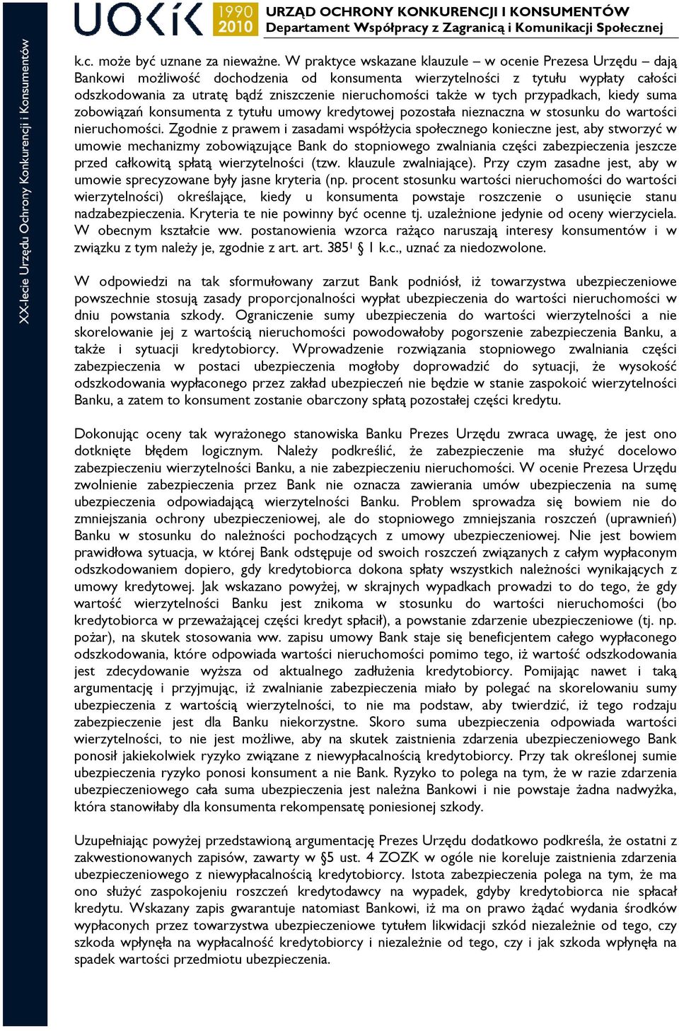 także w tych przypadkach, kiedy suma zobowiązań konsumenta z tytułu umowy kredytowej pozostała nieznaczna w stosunku do wartości nieruchomości.