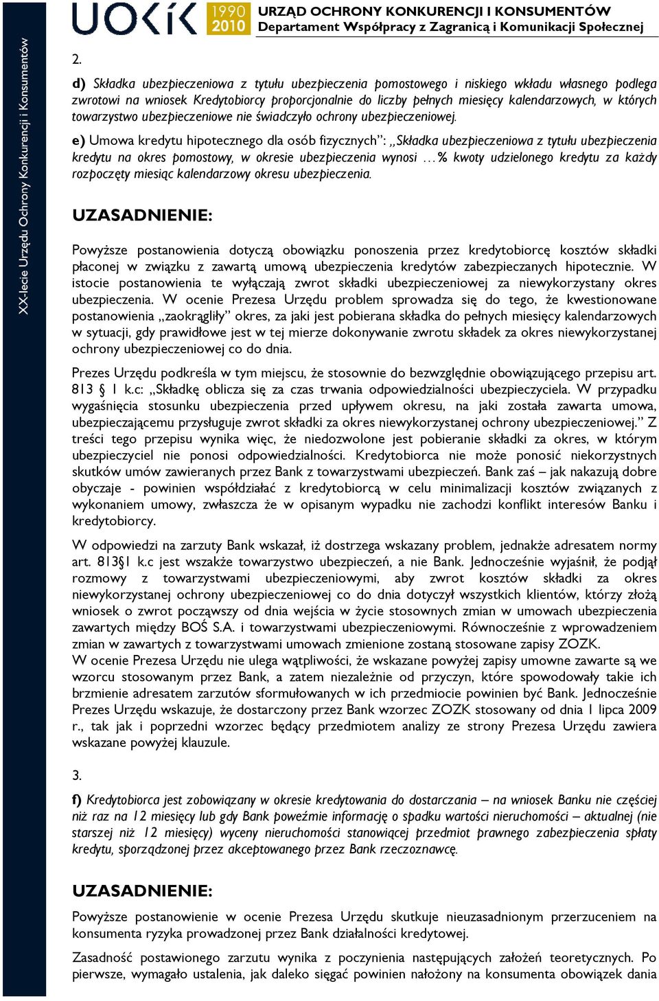 e) Umowa kredytu hipotecznego dla osób fizycznych : Składka ubezpieczeniowa z tytułu ubezpieczenia kredytu na okres pomostowy, w okresie ubezpieczenia wynosi % kwoty udzielonego kredytu za każdy