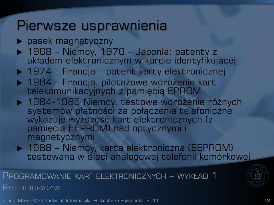 płatności za połączenia telefoniczne wykazuje wyższość kart elektronicznych (z pamięcią EEPROM) nad optycznymi i magnetycznymi 1988 Niemcy, karta