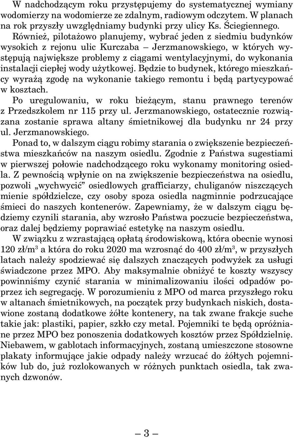 instalacji ciepłej wody użytkowej. Będzie to budynek, którego mieszkańcy wyrażą zgodę na wykonanie takiego remontu i będą partycypować w kosztach.