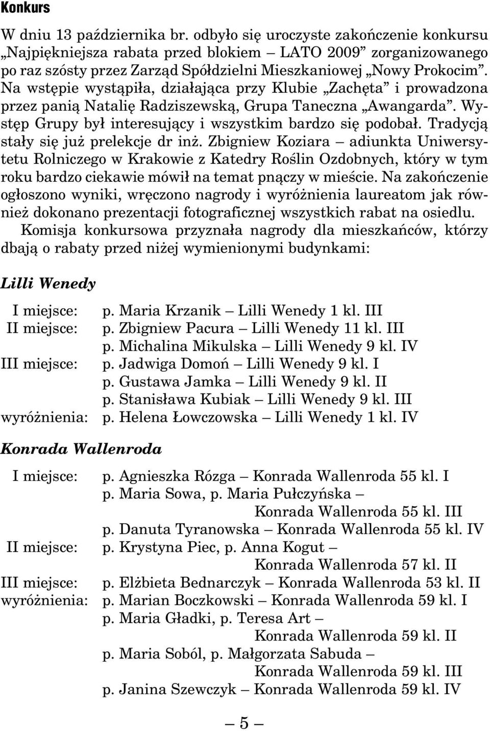 Na wstępie wystąpiła, działająca przy Klubie Zachęta i prowadzona przez panią Natalię Radziszewską, Grupa Taneczna Awangarda. Występ Grupy był interesujący i wszystkim bardzo się podobał.