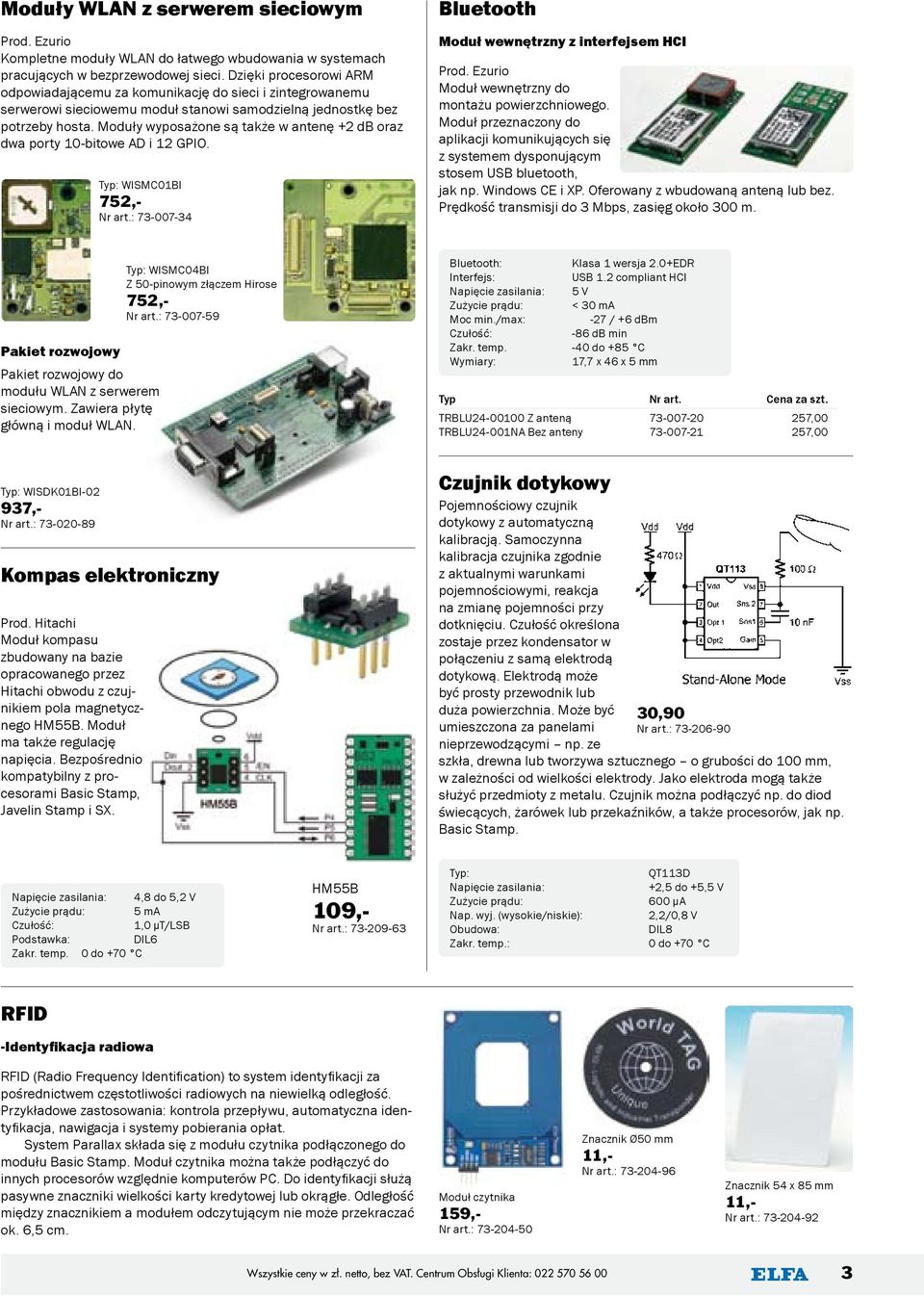 Moduły wyposażone są także w antenę +2 db oraz dwa porty 10-bitowe AD i 12 GPIO. Typ: WISMC01BI 752,- Nr art.: 73-007-34 Bluetooth Moduł wewnętrzny z interfejsem HCI Prod.