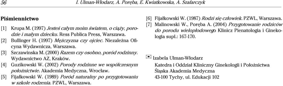 (2002) Porody rodzinne we współczesnym położnictwie. Akademia Medyczna, Wrocław. [5] Fijałkowski W. (1989) Poród naturalny po przygotowaniu w szkole rodzenia. PZWL, Warszawa. [6] Fijałkowski W.