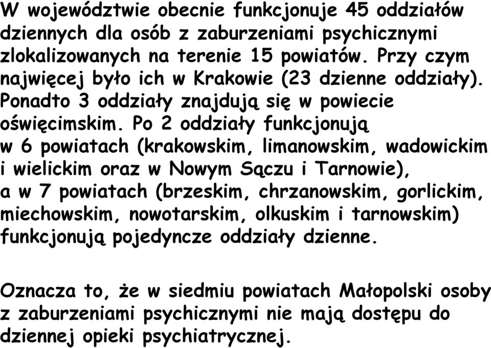 Po 2 oddziały funkcjonują w 6 powiatach (krakowskim, limanowskim, wadowickim i wielickim oraz w Nowym Sączu i Tarnowie), a w 7 powiatach (brzeskim, chrzanowskim,