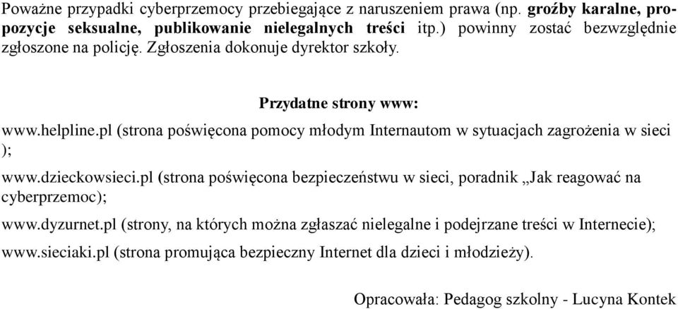 pl (strona poświęcona pomocy młodym Internautom w sytuacjach zagrożenia w sieci ); www.dzieckowsieci.