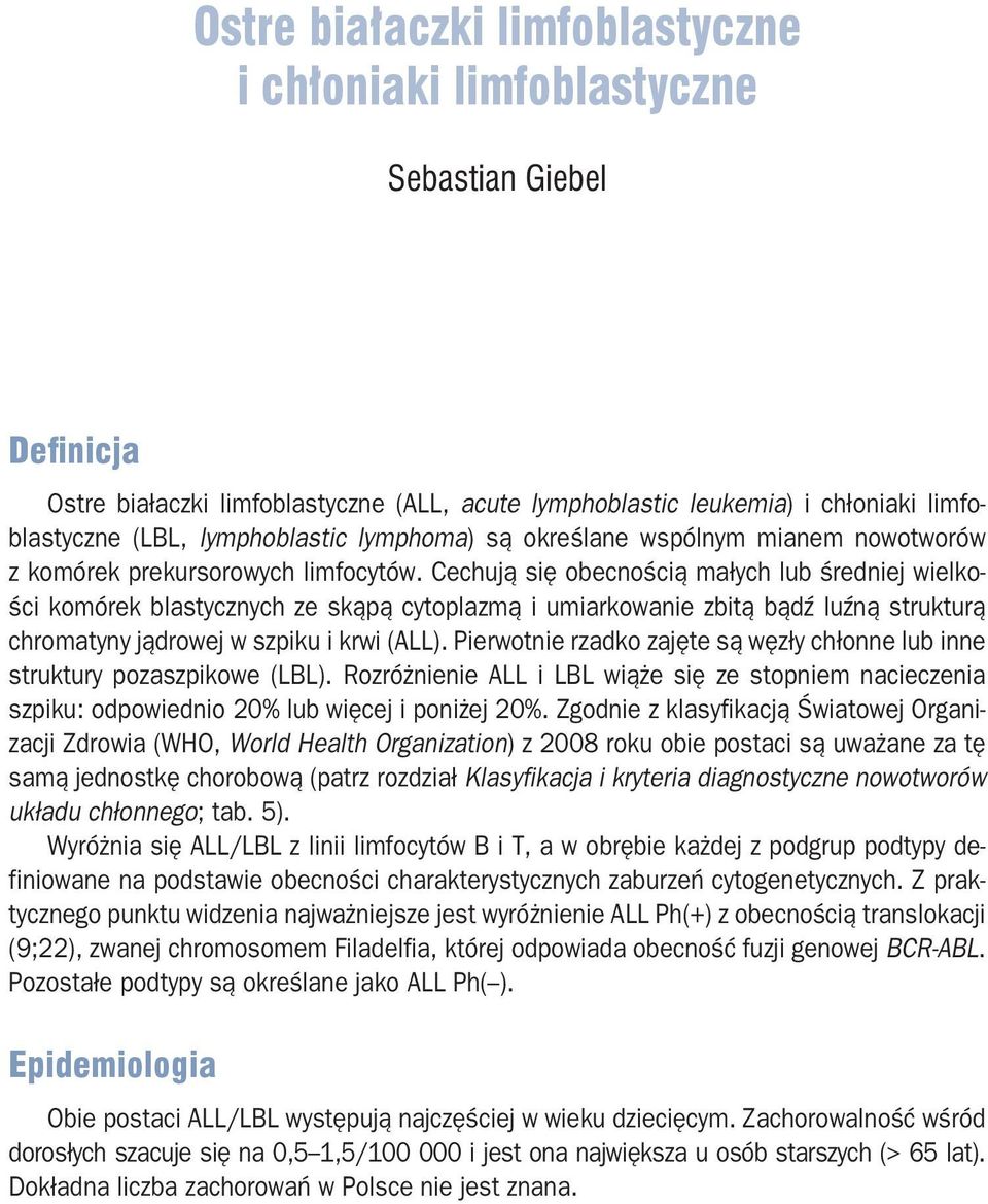 Cechują się obecnością małych lub średniej wielkości komórek blastycznych ze skąpą cytoplazmą i umiarkowanie zbitą bądź luźną strukturą chromatyny jądrowej w szpiku i krwi (ALL).