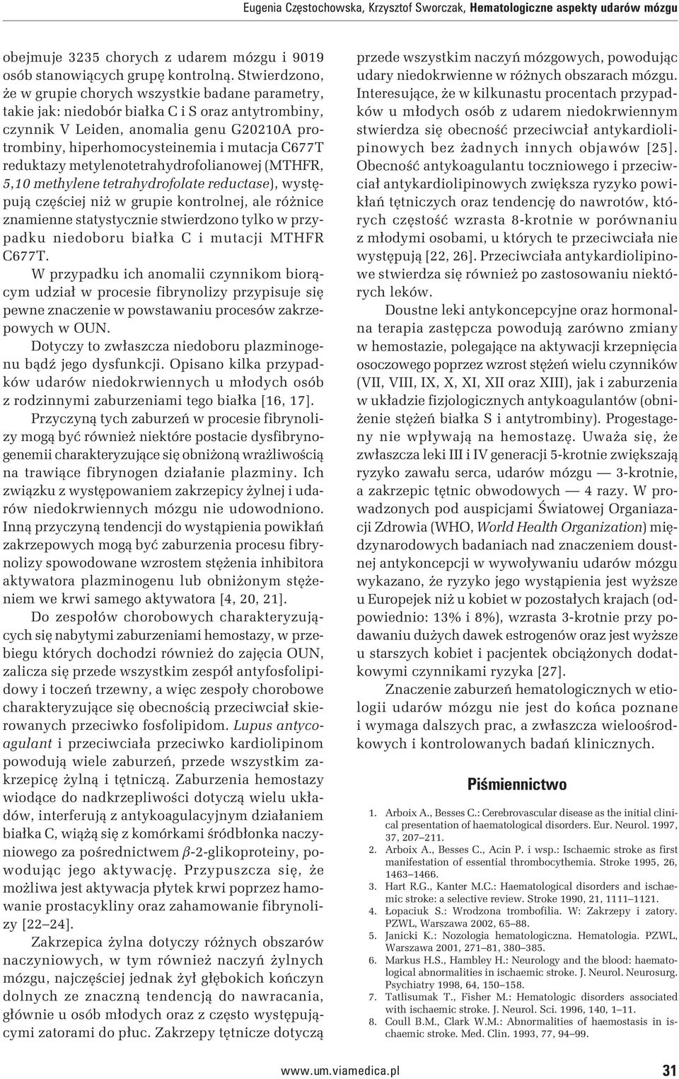 C677T reduktazy metylenotetrahydrofolianowej (MTHFR, 5,10 methylene tetrahydrofolate reductase), występują częściej niż w grupie kontrolnej, ale różnice znamienne statystycznie stwierdzono tylko w