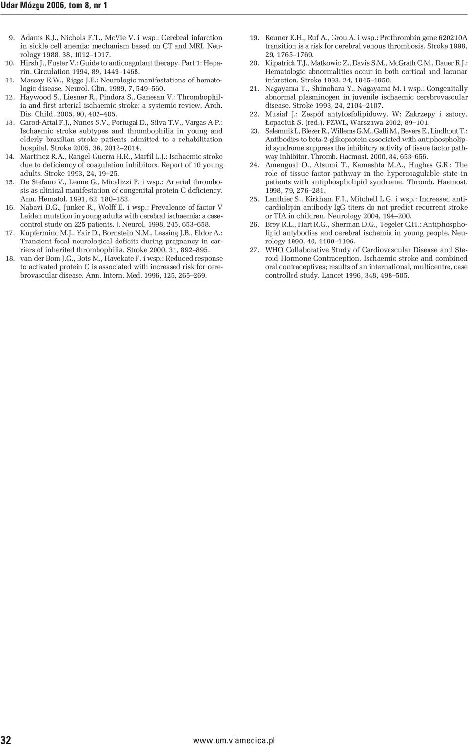 1989, 7, 549 560. 12. Haywood S., Liesner R., Pindora S., Ganesan V.: Thrombophilia and first arterial ischaemic stroke: a systemic review. Arch. Dis. Child. 2005, 90, 402 405. 13. Carod-Artal F.J.