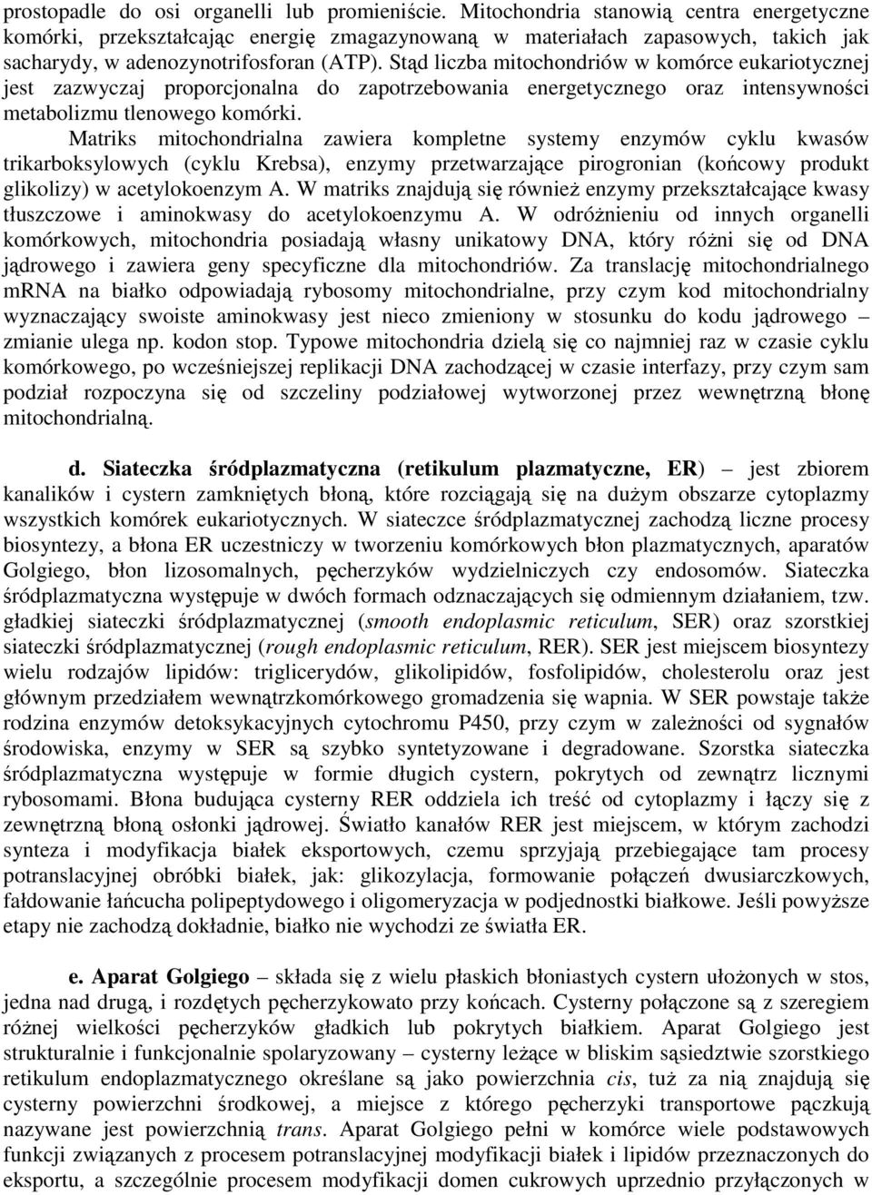 Stąd liczba mitochondriów w komórce eukariotycznej jest zazwyczaj proporcjonalna do zapotrzebowania energetycznego oraz intensywności metabolizmu tlenowego komórki.