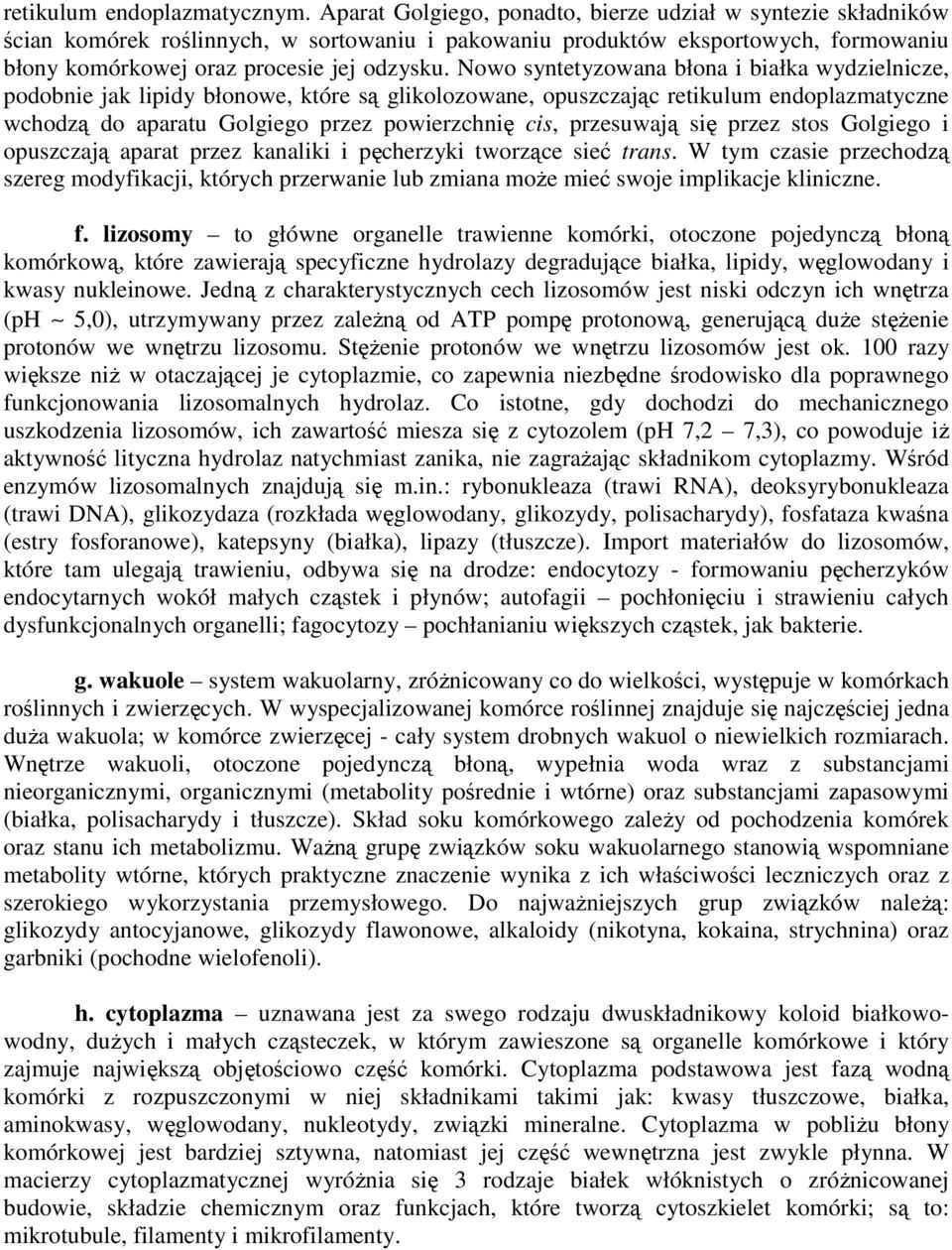 Nowo syntetyzowana błona i białka wydzielnicze, podobnie jak lipidy błonowe, które są glikolozowane, opuszczając retikulum endoplazmatyczne wchodzą do aparatu Golgiego przez powierzchnię cis,