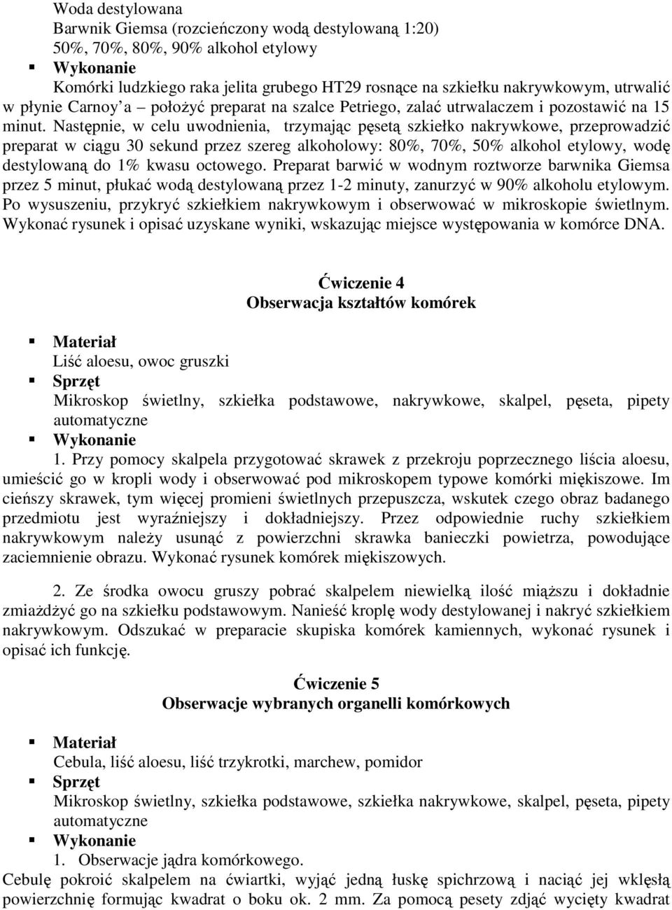 Następnie, w celu uwodnienia, trzymając pęsetą szkiełko nakrywkowe, przeprowadzić preparat w ciągu 30 sekund przez szereg alkoholowy: 80%, 70%, 50% alkohol etylowy, wodę destylowaną do 1% kwasu