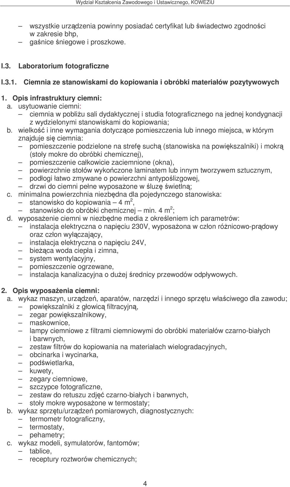 usytuowanie ciemni: ciemnia w pobliu sali dydaktycznej i studia fotograficznego na jednej kondygnacji z wydzielonymi stanowiskami do kopiowania; znajduje si ciemnia: pomieszczenie podzielone na stref