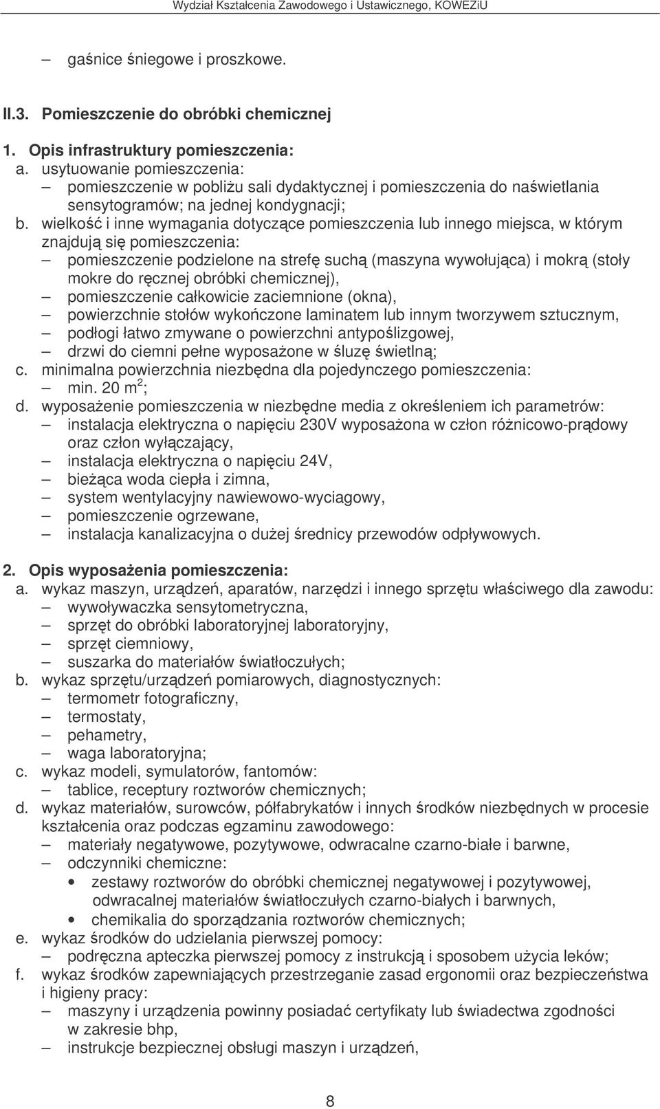 such (maszyna wywołujca) i mokr (stoły mokre do rcznej obróbki chemicznej), pomieszczenie całkowicie zaciemnione (okna), powierzchnie stołów wykoczone laminatem lub innym tworzywem sztucznym, podłogi