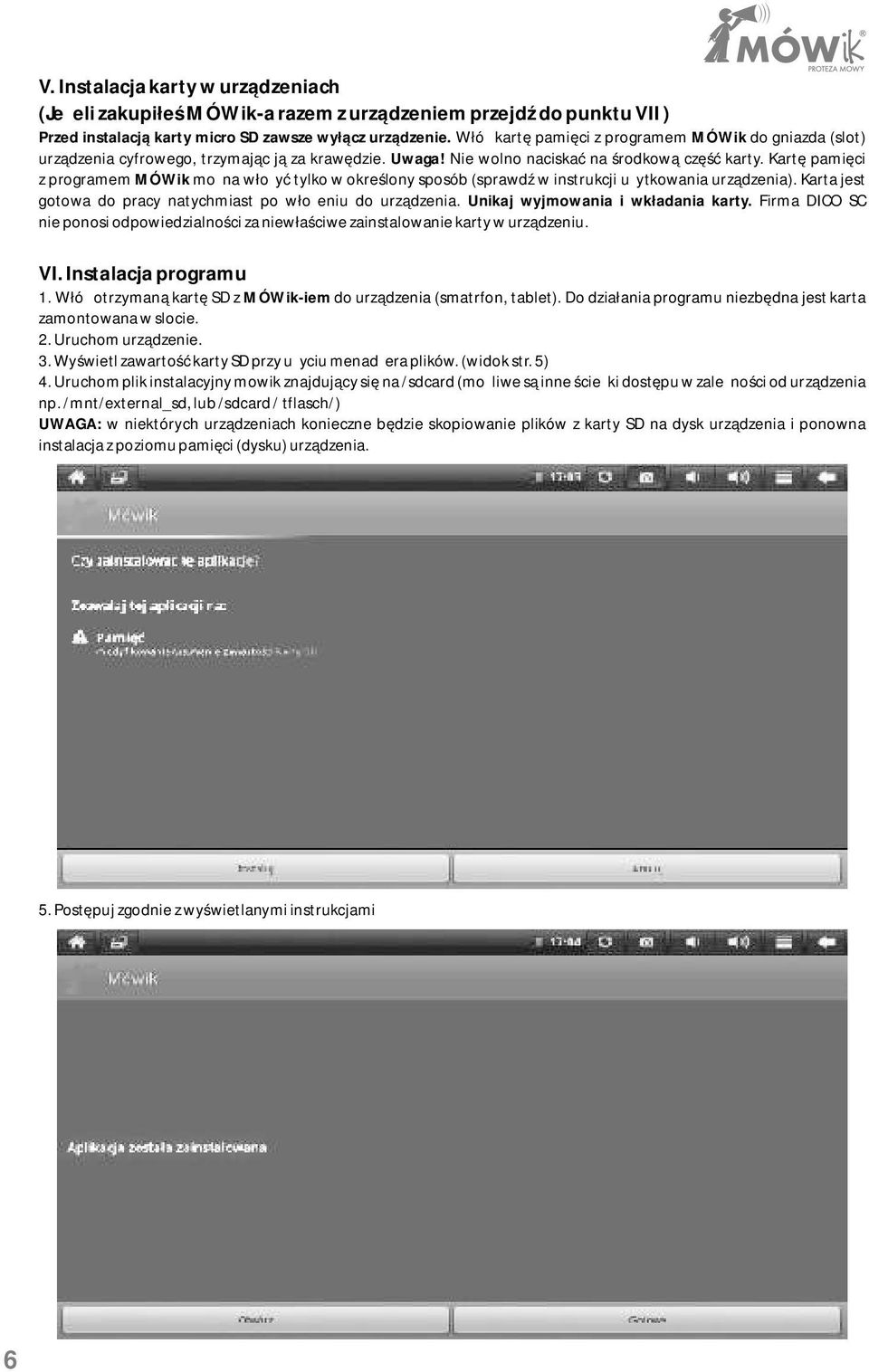 Kartę pamięci z programem MÓWik można włożyć tylko w określony sposób (sprawdź w instrukcji użytkowania urządzenia). Karta jest gotowa do pracy natychmiast po włożeniu do urządzenia.