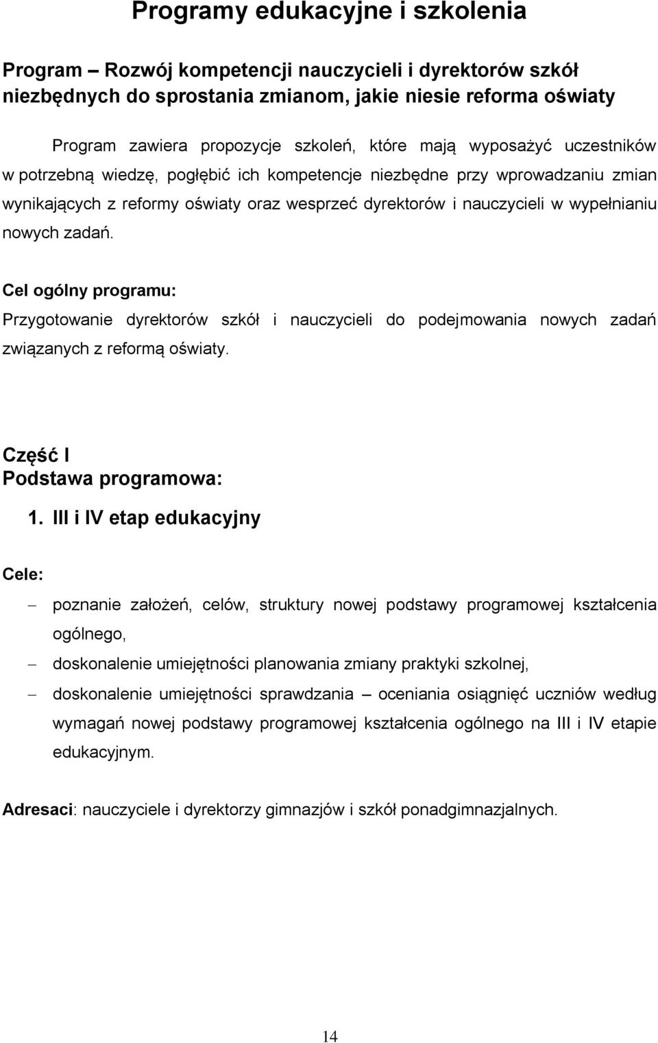 zadań. Cel ogólny programu: Przygotowanie dyrektorów szkół i nauczycieli do podejmowania nowych zadań związanych z reformą oświaty. Część I Podstawa programowa: 1.