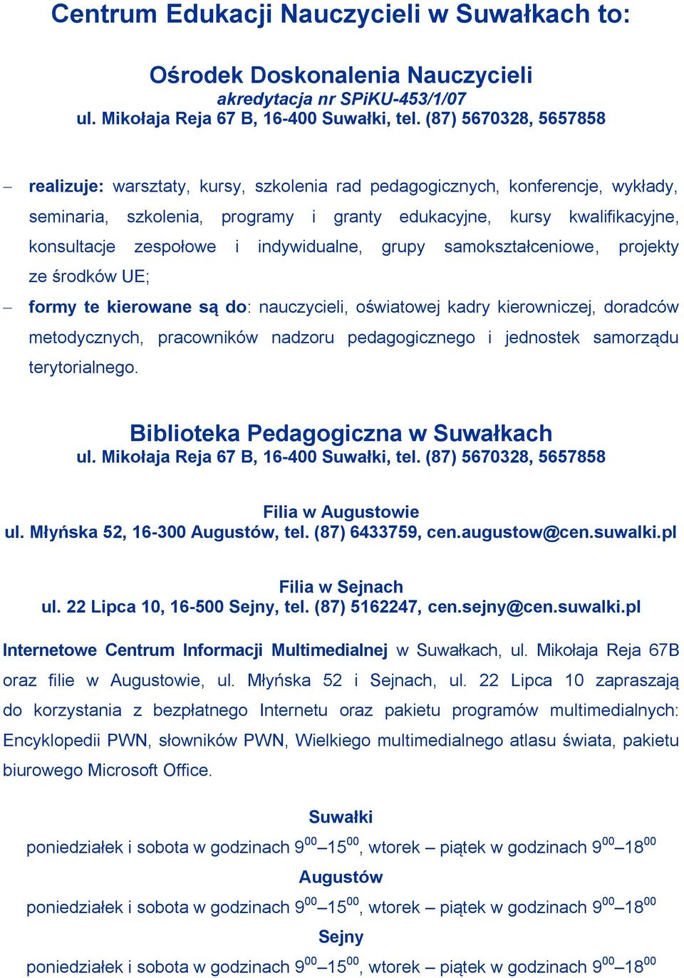 i indywidualne, grupy samokształceniowe, projekty ze środków UE; formy te kierowane są do: nauczycieli, oświatowej kadry kierowniczej, doradców metodycznych, pracowników nadzoru pedagogicznego i