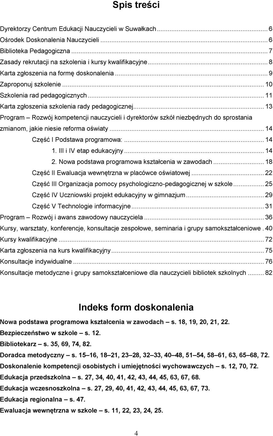 .. 13 Program Rozwój kompetencji nauczycieli i dyrektorów szkół niezbędnych do sprostania zmianom, jakie niesie reforma oświaty... 14 Część I Podstawa programowa:... 14 1. III i IV etap edukacyjny.