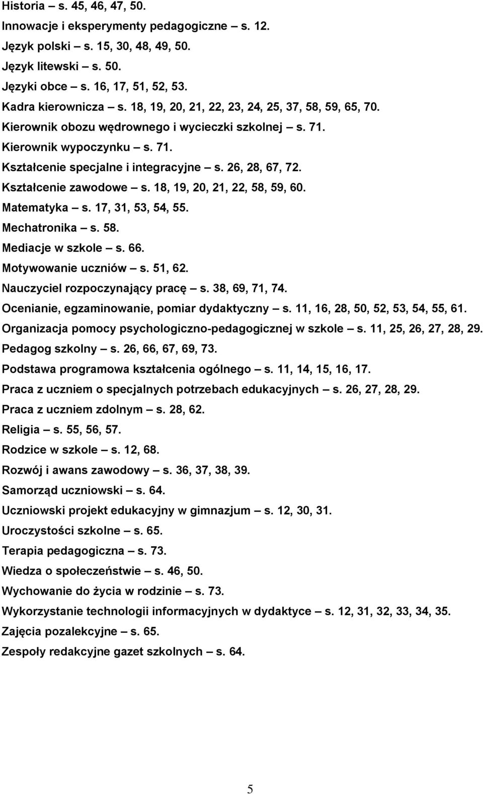 Kształcenie zawodowe s. 18, 19, 20, 21, 22, 58, 59, 60. Matematyka s. 17, 31, 53, 54, 55. Mechatronika s. 58. Mediacje w szkole s. 66. Motywowanie uczniów s. 51, 62. Nauczyciel rozpoczynający pracę s.