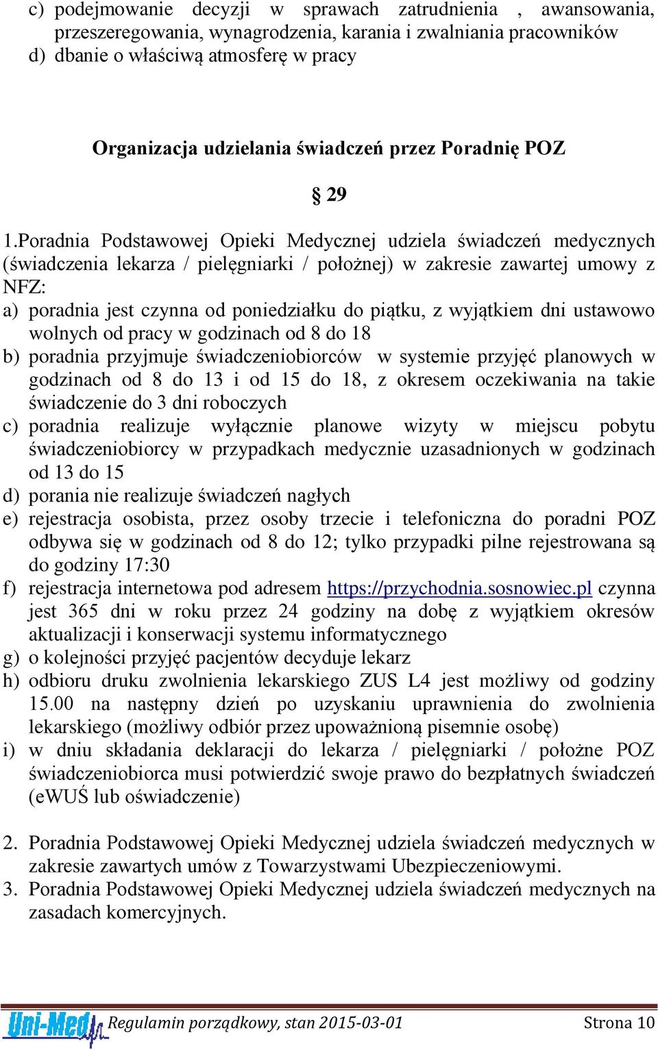 Poradnia Podstawowej Opieki Medycznej udziela świadczeń medycznych (świadczenia lekarza / pielęgniarki / położnej) w zakresie zawartej umowy z NFZ: a) poradnia jest czynna od poniedziałku do piątku,