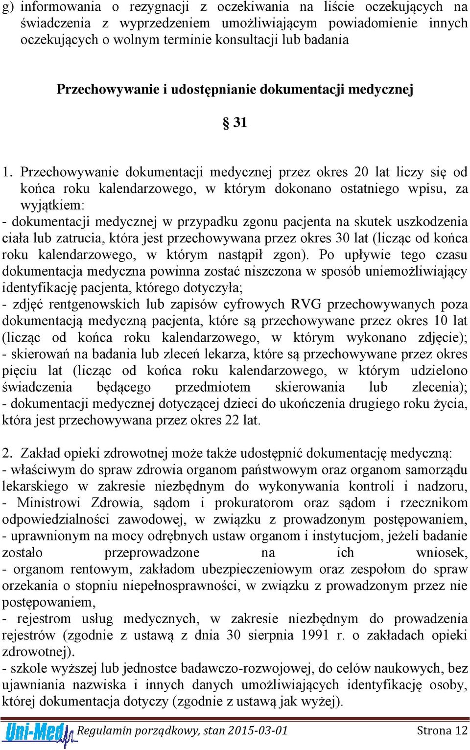 Przechowywanie dokumentacji medycznej przez okres 20 lat liczy się od końca roku kalendarzowego, w którym dokonano ostatniego wpisu, za wyjątkiem: - dokumentacji medycznej w przypadku zgonu pacjenta