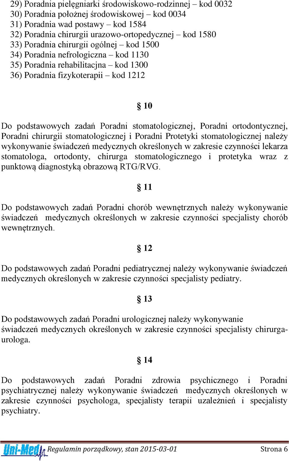 Poradni ortodontycznej, Poradni chirurgii stomatologicznej i Poradni Protetyki stomatologicznej należy wykonywanie świadczeń medycznych określonych w zakresie czynności lekarza stomatologa,