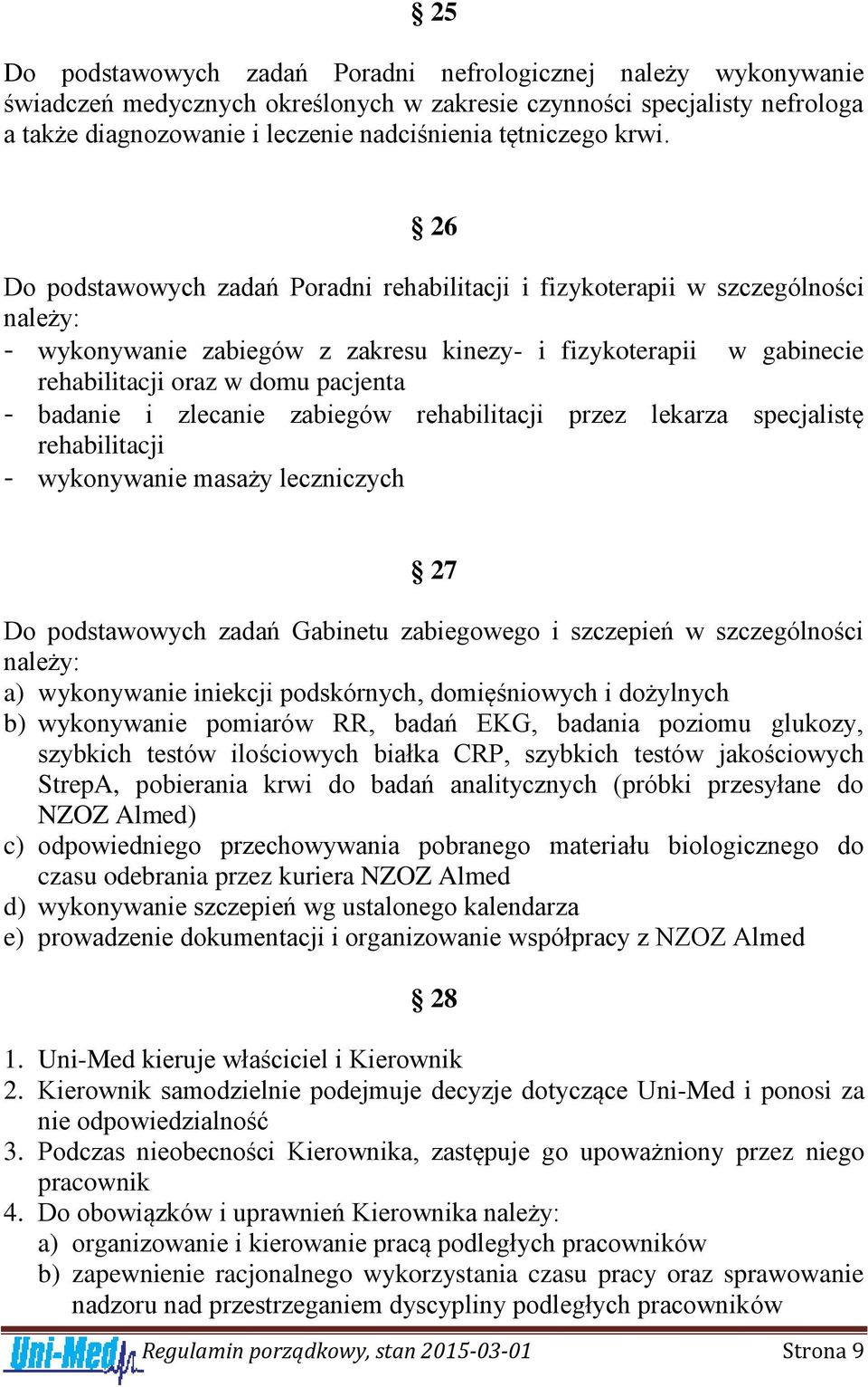 badanie i zlecanie zabiegów rehabilitacji przez lekarza specjalistę rehabilitacji - wykonywanie masaży leczniczych 27 Do podstawowych zadań Gabinetu zabiegowego i szczepień w szczególności należy: a)